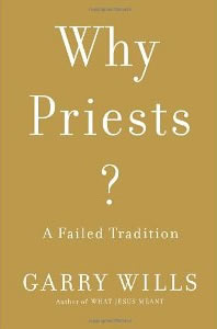 Garry Wills, Why Priests? A Failed Tradition (New York: Viking, 2013), 302pp.