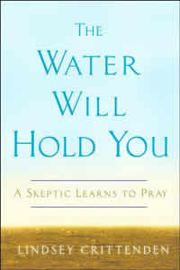 Lindsey Crittenden, The Water Will Hold You; A Skeptic Learns to Pray (New York: Harmony Books, 2007), 232pp.