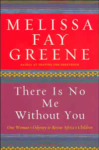 Melissa Fay Greene, There Is No Me Without You: One Woman&rsquo;s Odyssey to Rescue Africa&rsquo;s Children (Bloomsbury 2006), 472 pp.