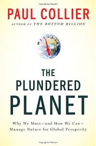 Paul Collier, The Plundered Planet; Why We Must&nbsp;&mdash; and How We Can&nbsp;&mdash; Manage Nature for Global Prosperity (New York: Oxford University Press, 2010), 271pp.