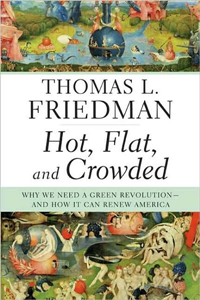 Thomas Friedman, Hot, Flat, and Crowded; Why We Need a Green Revolution &mdash; and How It Can Renew America (New York: Farrar, Straus and Giroux, 2008), 438pp.